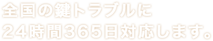 全国の鍵トラブルに24時間365日対応します。